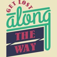 Get Lost Along the Way Motivation Typography Quote Design. vector