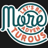 Let's Be More Adventurous Motivation Typography Quote T-Shirt Design. vector