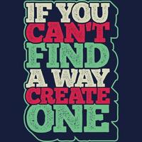 If You Can't Find a Way, Create One Motivation Typography Quote T-Shirt Design. vector