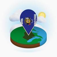 Isometric round map of US state Wisconsin and point marker with flag of Wisconsin. Cloud and sun on background. vector