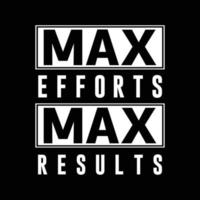 Max efforts max results. Typography T-shirt design for print design. Inspirational quote, black tee design, vector, slogan, Vector, illustration vector