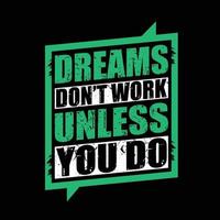 Dreams don't work unless you do. Typography T-shirt design for print design. Inspirational quote, black tee design, vector, slogan, Vector, illustration vector