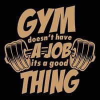 The gym does not have a job It is a good thing, fitness t shirt design vector