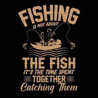 Fishing is not about the fish it is time spent together catching them vector trendy t shirt design, illustration, graphic artwork