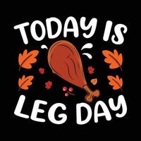 Today is leg day. Quotes. Illustration for happy thanksgiving vector T-shirt design. Good for greeting cards, T shirts, textile prints, and gifts.