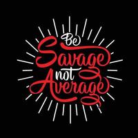 Be Savage Not Average trendy Typography T-shirt design for print design. Inspirational quote, black tee design, vector, slogan, Vector, illustration vector