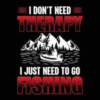 I don't need Therapy I just need to go Fishing vector trendy fishing t shirt design, illustration, graphic artwork