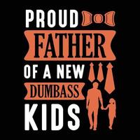Proud father of a new dumbass kids, fathers day t shirt design vector
