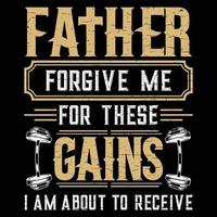 Father forgive me for these gains I am about to receive, Typography fitness T-shirt design vector