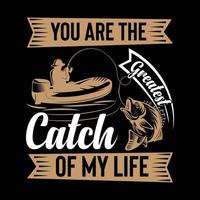 You are the Greatest Catch of my life vector trendy t shirt design, illustration, graphic artwork
