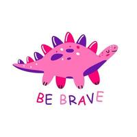 Cute dinosaur with the inscription be brave in cartoon style. Children's print with a stegosaurus. Vector illustration.