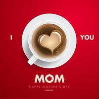 I love you mom, happy mothers day vector poster, mother's day greeting wishes with realistic tea. coffee