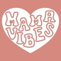 Mama vibes and heart shape. Mother's Day. vector