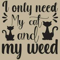 I only need my cat and my weed. T-shirt design, vector file