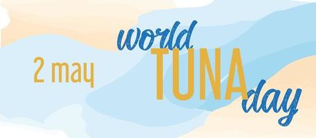 Vector illustration world tuna day 2 may. Background, banner, card, poster with text lettering. In blue marine colors.