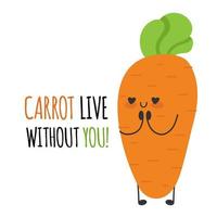 Carrot live without you. Funny cute vegetable carrot character quotes. vector