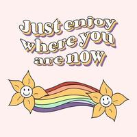 Just enjoy where you are right now. Rainbow with a flower. Fashionable design for photo stickers, greeting cards, T-shirt prints, posters. vector