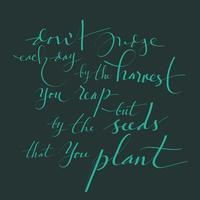 Don't judge each day by the harvest you reap but by the seeds that you plant - inspirational motivational quote vector