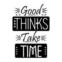 Good Thinks Take Time, Motivational Quotes Positive Quotes vector