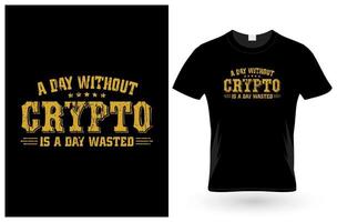 a day without crypto is a day wasted t shirt design vector