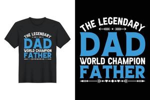 The Legendary Dad World Champion Father, T Shirt Design, Father's Day T-Shirt Design vector