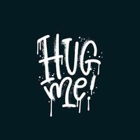 Hug me - Urban Graffiti lettering quote. Informal term used for expressing love. Mental health help . Abstract modern street art decoration performed. Vector typographic illustration.