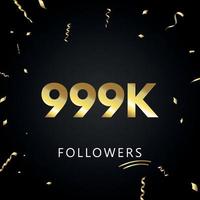 999k o 999 mil seguidores con confeti dorado aislado en fondo negro. plantilla de tarjeta de felicitación para amigos y seguidores de las redes sociales. gracias, seguidores, logro. vector