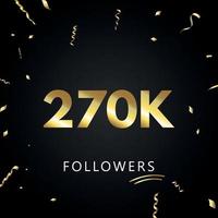 270k o 270 mil seguidores con confeti dorado aislado en fondo negro. plantilla de tarjeta de felicitación para amigos y seguidores de las redes sociales. gracias, seguidores, logro. vector