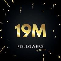 19m o 19 millones de seguidores con confeti dorado aislado en fondo negro. plantilla de tarjeta de felicitación para amigos y seguidores de las redes sociales. gracias, seguidores, logro. vector