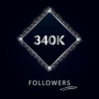 340K or 340 thousand followers with frame and silver glitter isolated on a navy-blue background. Greeting card template for social networks likes, subscribers, friends, and followers. vector