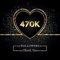 470k o 470 mil seguidores con brillo de corazón y oro aislado en fondo negro. plantilla de tarjeta de felicitación para redes sociales amigos y seguidores. gracias, seguidores, logro. vector