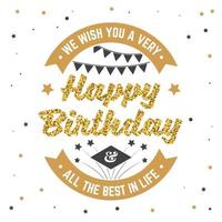 We wish you a very happy Birthday. All the best in life. Badge, card, with firework and Bunting flags. Vector. Vintage typographic design for birthday celebration emblem in retro style vector