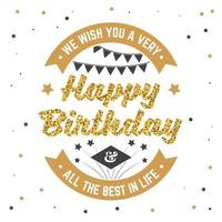 We wish you a very happy Birthday. All the best in life. Badge, card, with firework and Bunting flags. Vector. Vintage typographic design for birthday celebration emblem in retro style vector