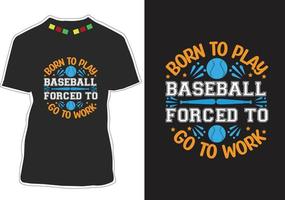 Born To Play Baseball Forced To Go To Work T-shirt Design vector