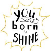 You were born to shine lettering vector