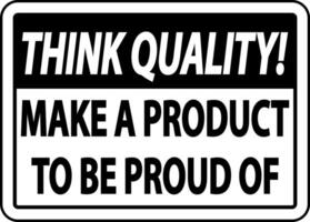 Think Quality Make A Product To Be Proud of Sign vector