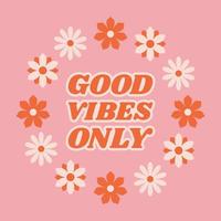 Motivation quotes Good vibes only in retro 70s style with flowers for clothes, banner or postcard. vector