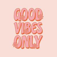 Good vibes only. Motivational slogan in retro 70s style with flowers. Template for t-shirt, prints and posters. vector