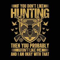 Vintage hunting t-shirt design, If you don't like hunting then you probably won't like me and I am okay with that, typography t-shirt, vector design