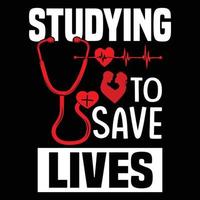 Studying to save lives, Nurse and doctor typography t-shirt design, vector illustration