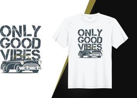 Only Good Vibes T-Shirt Design With Grunge Effect and Vintage old Car Illustration for T-shirt Printing cloth design vector