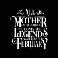 All Mother are Created Equal but legends are born in February. Free Birthday Vector