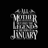 All Mother are Created Equal but legends are born in January . Free Birthday Vector