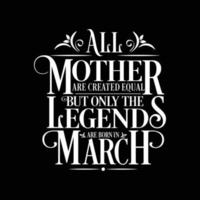All Mother are Created Equal but legends are born in March. Free Birthday Vector