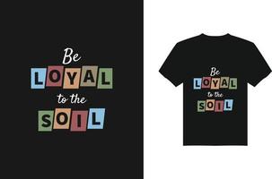 Be loyal to the soil inspirational quotes tshirt design vector