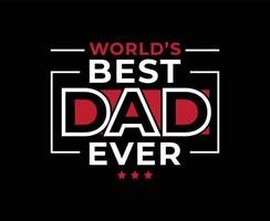 Worlds Best Dad Ever Typography print ready T-shirt Design vector