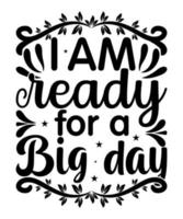 I am Ready for a Big Day Typography T Shirt Design vector