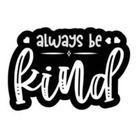 Always be Kind. Lettering quote about kindness for prints, cards, posters, apparel etc. Be kind motivational vector illustration