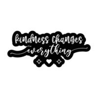 Kindness changes Everything. Lettering quote about kindness for prints, cards, posters, apparel etc. Be kind motivational vector illustration