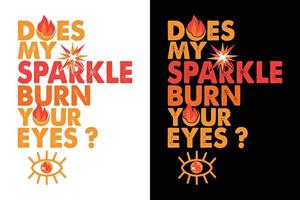 DOES MY SPARKLE BURN YOUR EYES T-SHIRT vector